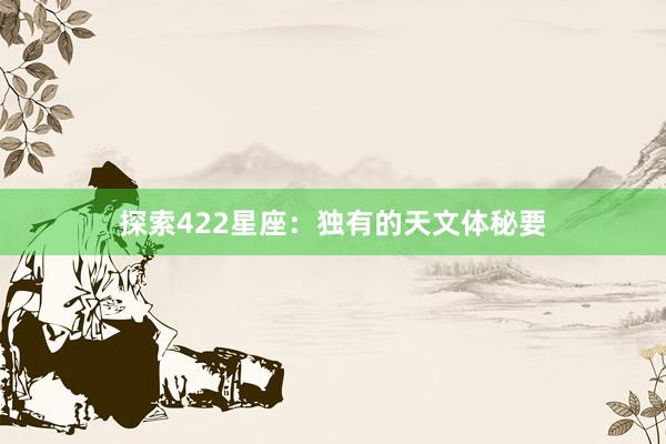 探索422星座：独有的天文体秘要